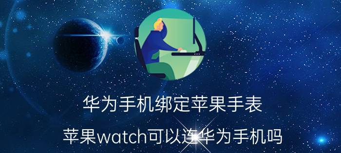 华为手机绑定苹果手表 苹果watch可以连华为手机吗？